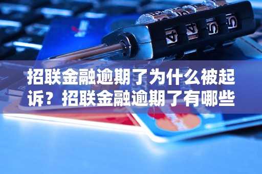 招联金融逾期了为什么被起诉？招联金融逾期了有哪些后果？