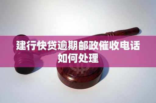 建行快贷逾期邮政催收电话如何处理