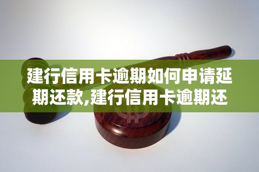 建行信用卡逾期如何申请延期还款,建行信用卡逾期还款的协商方式