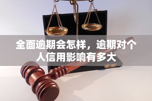 全面逾期会怎样，逾期对个人信用影响有多大