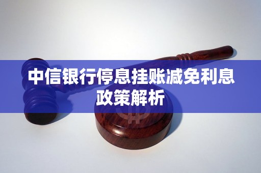 中信银行停息挂账减免利息政策解析