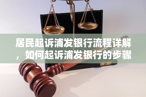 居民起诉浦发银行流程详解，如何起诉浦发银行的步骤