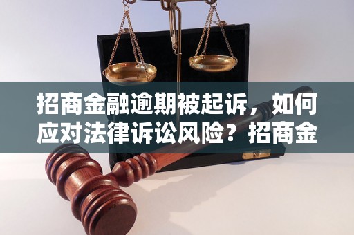 招商金融逾期被起诉，如何应对法律诉讼风险？招商金融逾期案例分析