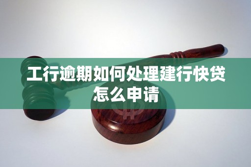 工行逾期如何处理建行快贷怎么申请