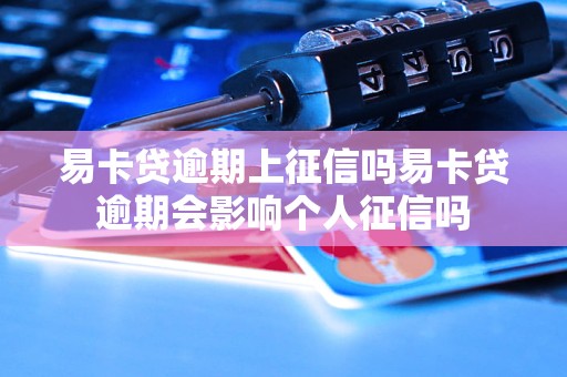 易卡贷逾期上征信吗易卡贷逾期会影响个人征信吗