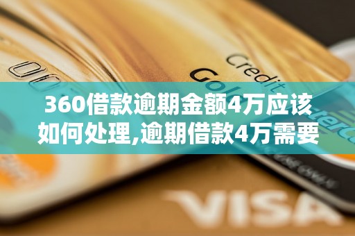 360借款逾期金额4万应该如何处理,逾期借款4万需要注意什么