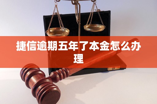 捷信逾期五年了本金怎么办理