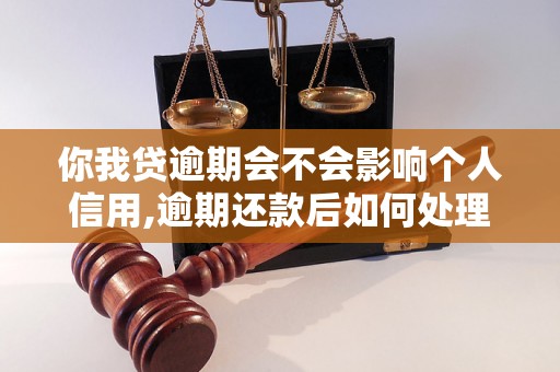 你我贷逾期会不会影响个人信用,逾期还款后如何处理