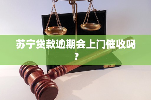 苏宁贷款逾期会上门催收吗？