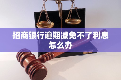 招商银行逾期减免不了利息怎么办