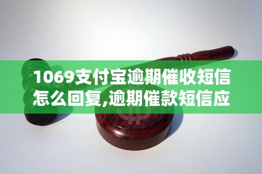 1069支付宝逾期催收短信怎么回复,逾期催款短信应该怎么处理