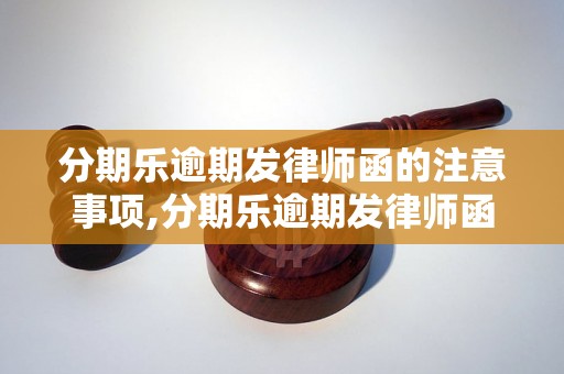 分期乐逾期发律师函的注意事项,分期乐逾期发律师函的流程及费用