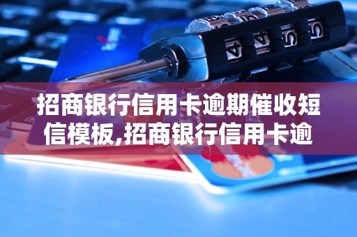 招商银行信用卡逾期催收短信模板,招商银行信用卡逾期催款内容