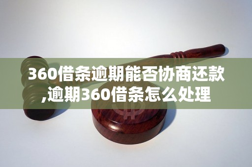 360借条逾期能否协商还款,逾期360借条怎么处理