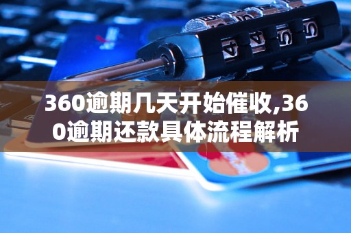 360逾期几天开始催收,360逾期还款具体流程解析