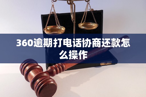 360逾期打电话协商还款怎么操作