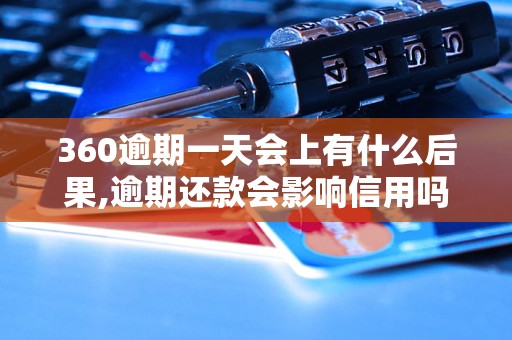 360逾期一天会上有什么后果,逾期还款会影响信用吗