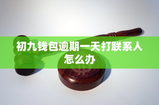 初九钱包逾期一天打联系人怎么办