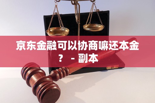 京东金融可以协商嘛还本金？ - 副本