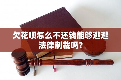 欠花呗怎么不还钱能够逃避法律制裁吗？