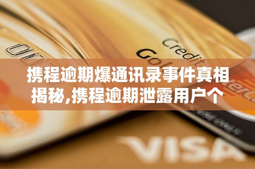 携程逾期爆通讯录事件真相揭秘,携程逾期泄露用户个人信息的后果