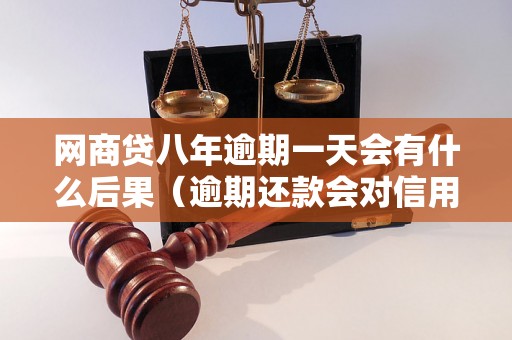 网商贷八年逾期一天会有什么后果（逾期还款会对信用记录产生什么影响）