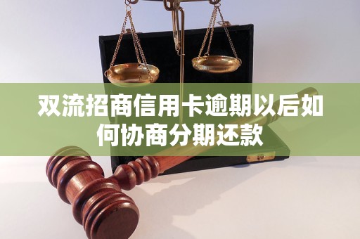 双流招商信用卡逾期以后如何协商分期还款