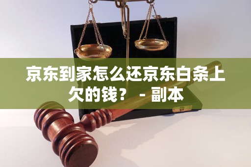 京东到家怎么还京东白条上欠的钱？ - 副本