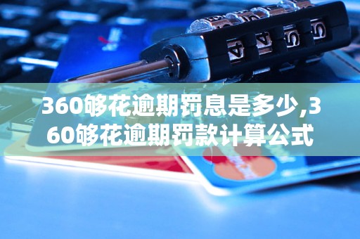 360够花逾期罚息是多少,360够花逾期罚款计算公式