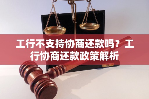 工行不支持协商还款吗？工行协商还款政策解析