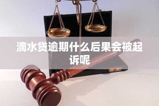 滴水贷逾期什么后果会被起诉呢