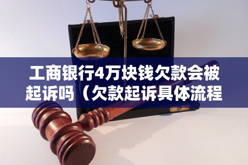 工商银行4万块钱欠款会被起诉吗（欠款起诉具体流程和解决方法）