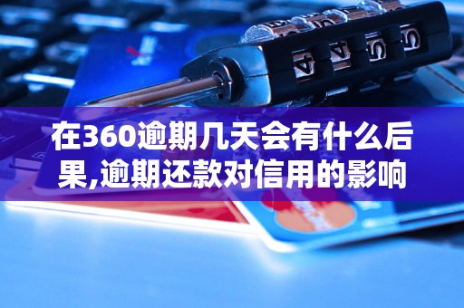 在360逾期几天会有什么后果,逾期还款对信用的影响