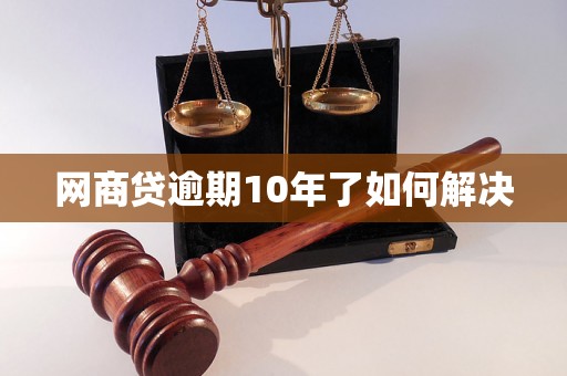 网商贷逾期10年了如何解决