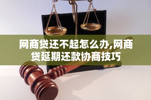 网商贷还不起怎么办,网商贷延期还款协商技巧