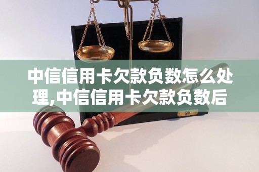 中信信用卡欠款负数怎么处理,中信信用卡欠款负数后果及解决办法