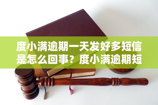 度小满逾期一天发好多短信是怎么回事？度小满逾期短信轰炸事件解析