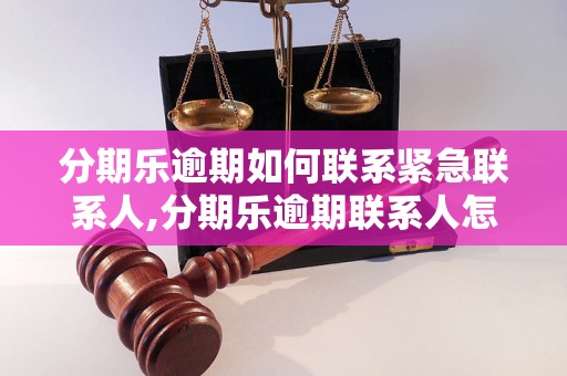 分期乐逾期如何联系紧急联系人,分期乐逾期联系人怎么打电话