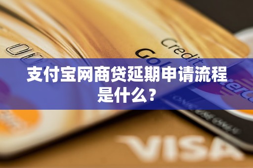 支付宝网商贷延期申请流程是什么？