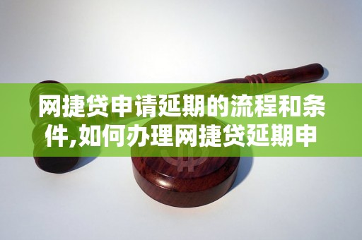 网捷贷申请延期的流程和条件,如何办理网捷贷延期申请