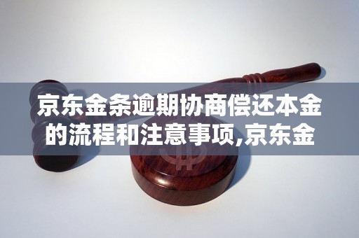 京东金条逾期协商偿还本金的流程和注意事项,京东金条逾期协商还款方式