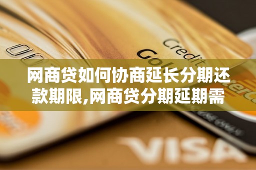 网商贷如何协商延长分期还款期限,网商贷分期延期需要提供什么材料