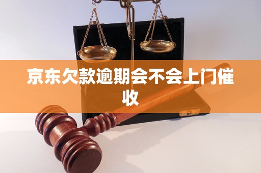 京东欠款逾期会不会上门催收