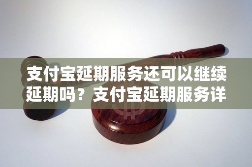 支付宝延期服务还可以继续延期吗？支付宝延期服务详解