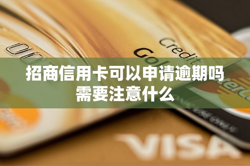 招商信用卡可以申请逾期吗需要注意什么