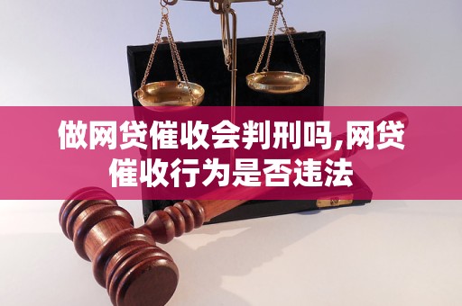 做网贷催收会判刑吗,网贷催收行为是否违法