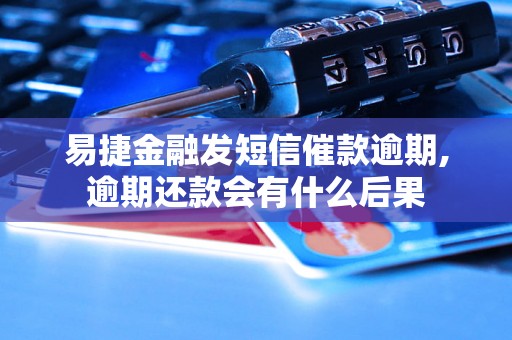 易捷金融发短信催款逾期,逾期还款会有什么后果