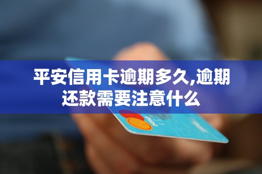 平安信用卡逾期多久,逾期还款需要注意什么