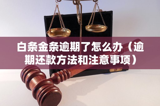 白条金条逾期了怎么办（逾期还款方法和注意事项）