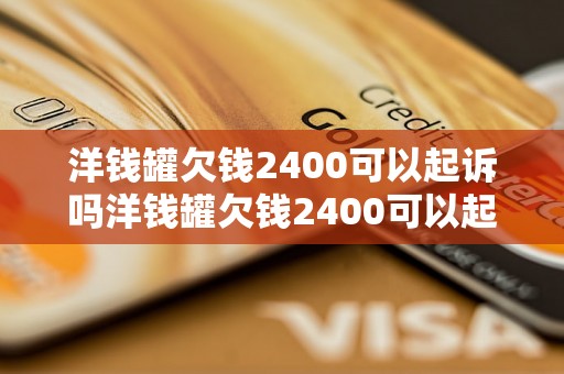 洋钱罐欠钱2400可以起诉吗洋钱罐欠钱2400可以起诉吗